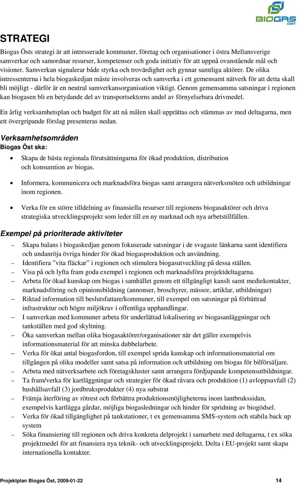 De olika intressenterna i hela biogaskedjan måste involveras och samverka i ett gemensamt nätverk för att detta skall bli möjligt - därför är en neutral samverkansorganisation viktigt.