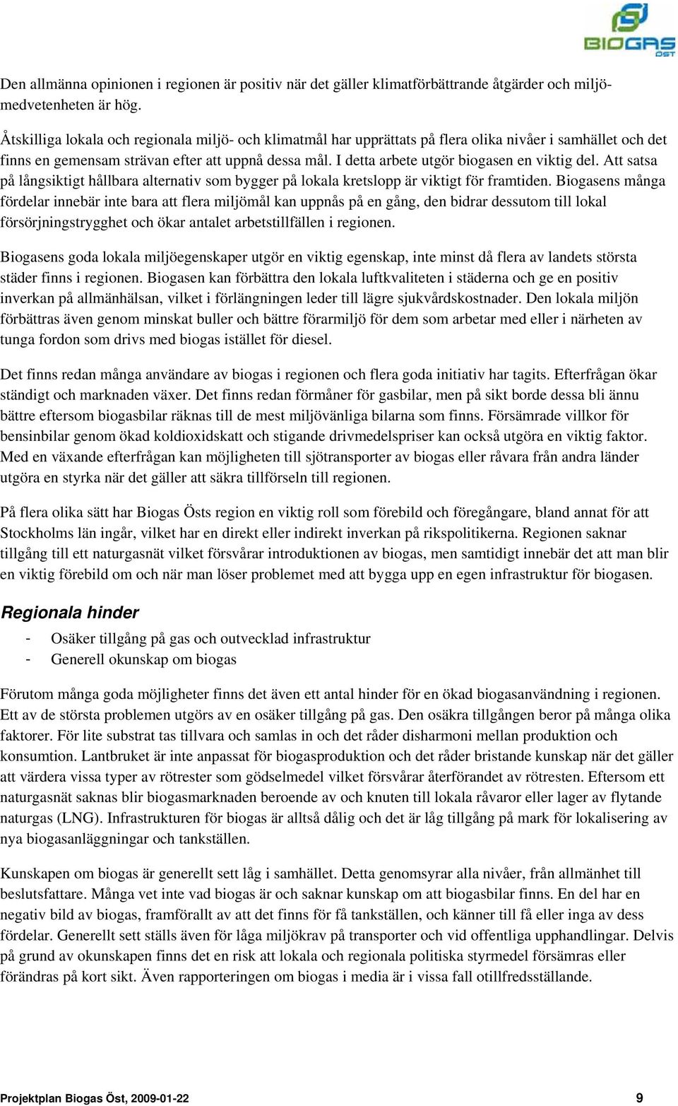 I detta arbete utgör biogasen en viktig del. Att satsa på långsiktigt hållbara alternativ som bygger på lokala kretslopp är viktigt för framtiden.