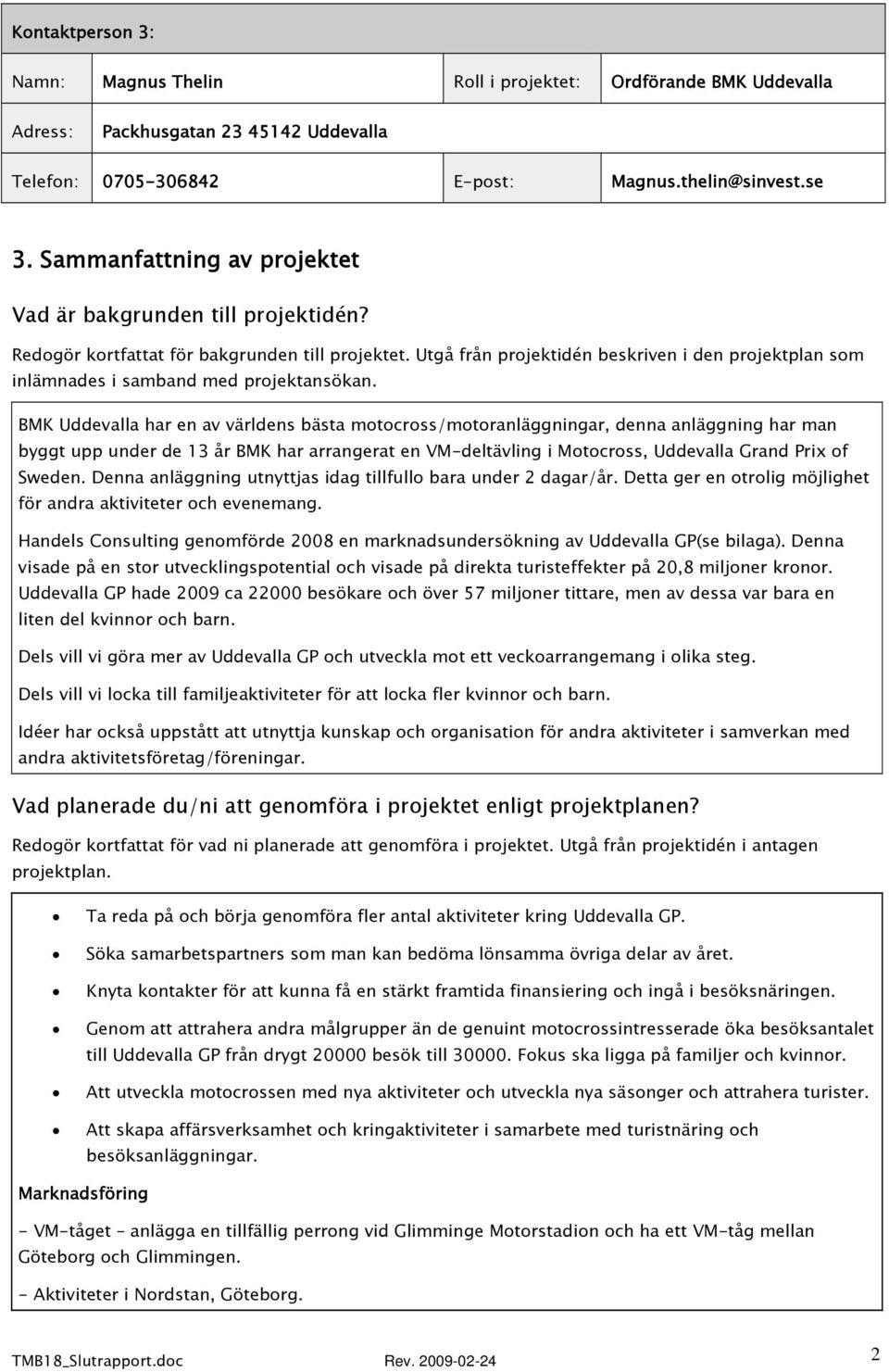 Utgå från projektidén beskriven i den projektplan som inlämnades i samband med projektansökan.