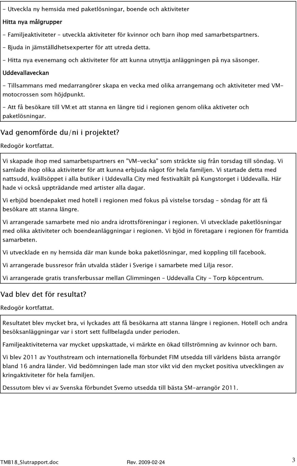 Uddevallaveckan - Tillsammans med medarrangörer skapa en vecka med olika arrangemang och aktiviteter med VMmotocrossen som höjdpunkt.