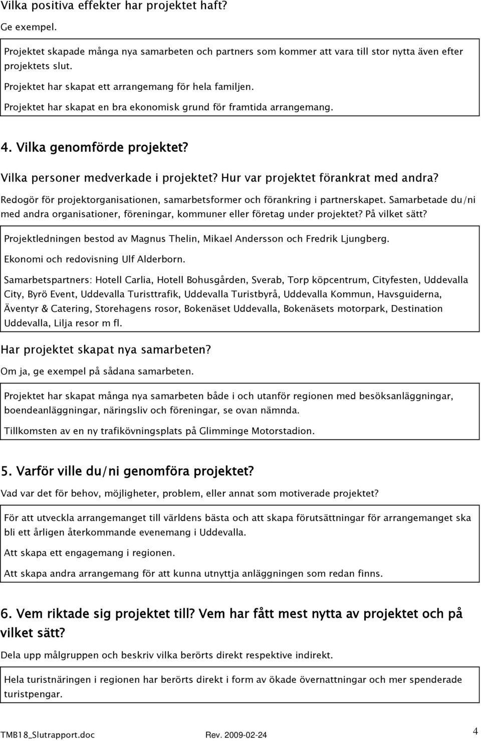 Hur var projektet förankrat med andra? Redogör för projektorganisationen, samarbetsformer och förankring i partnerskapet.