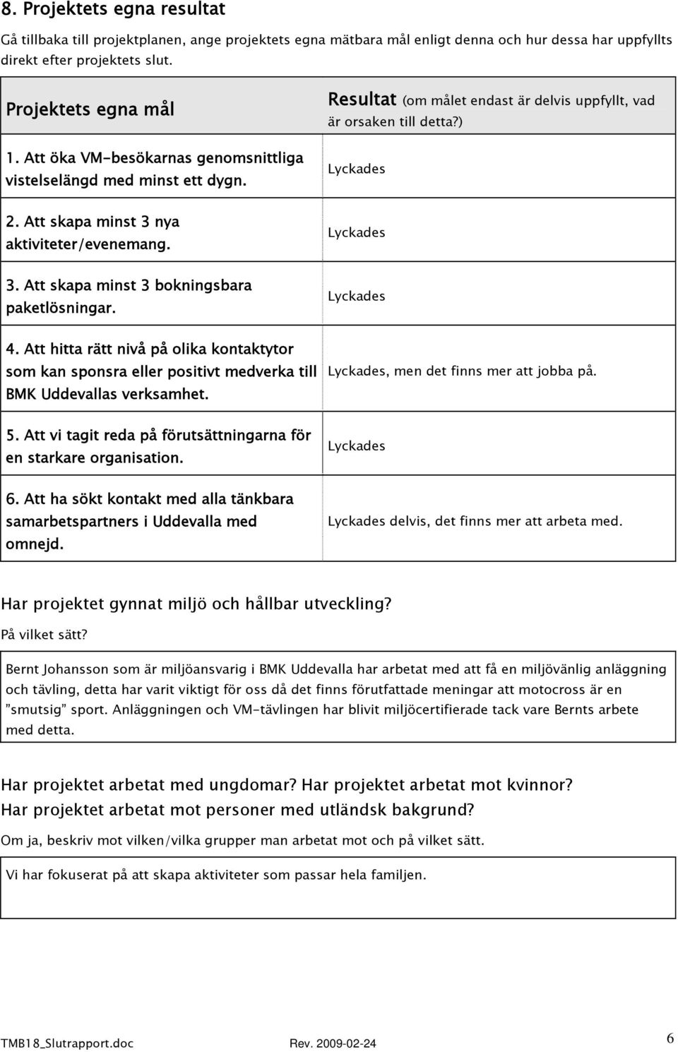 Att skapa minst 3 nya aktiviteter/evenemang. Lyckades 3. Att skapa minst 3 bokningsbara paketlösningar. Lyckades 4.