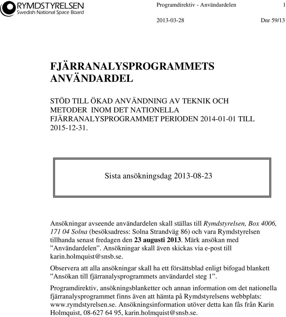 Sista ansökningsdag 2013-08-23 Ansökningar avseende användardelen skall ställas till Rymdstyrelsen, Box 4006, 171 04 Solna (besöksadress: Solna Strandväg 86) och vara Rymdstyrelsen tillhanda senast