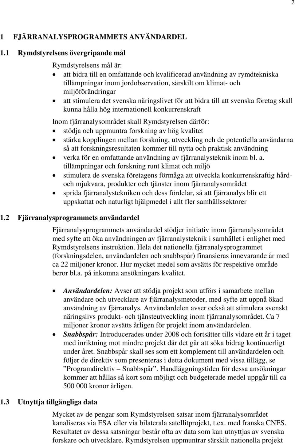 miljöförändringar att stimulera det svenska näringslivet för att bidra till att svenska företag skall kunna hålla hög internationell konkurrenskraft Inom fjärranalysområdet skall Rymdstyrelsen