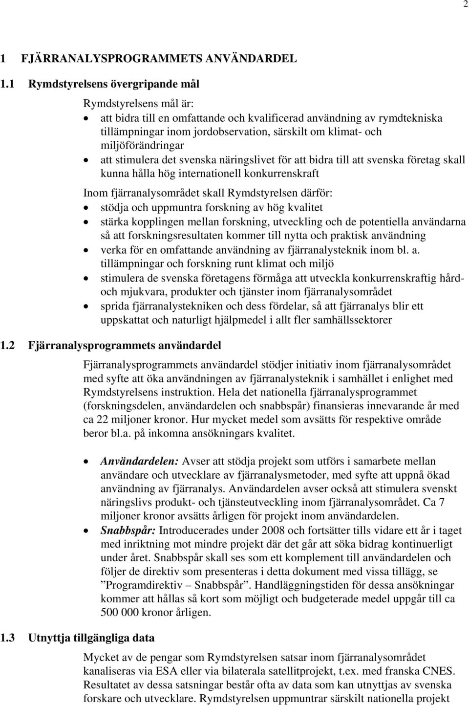 miljöförändringar att stimulera det svenska näringslivet för att bidra till att svenska företag skall kunna hålla hög internationell konkurrenskraft Inom fjärranalysområdet skall Rymdstyrelsen