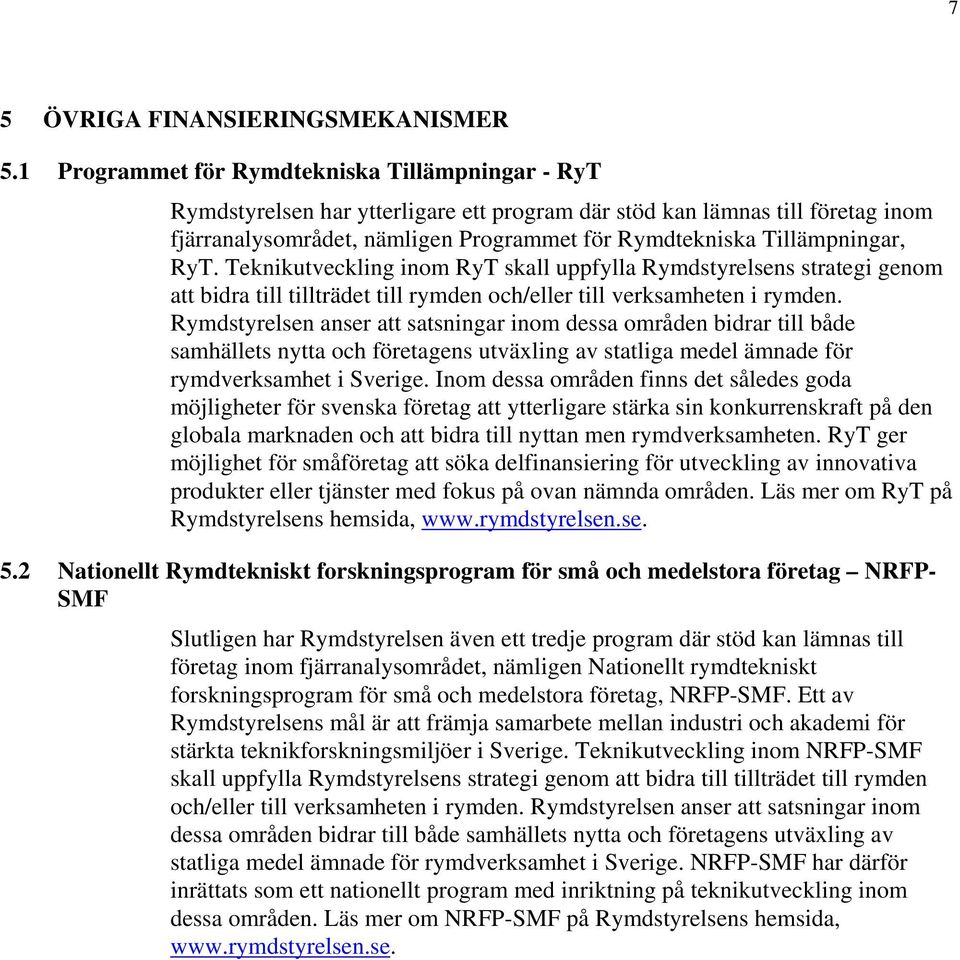 Tillämpningar, RyT. Teknikutveckling inom RyT skall uppfylla Rymdstyrelsens strategi genom att bidra till tillträdet till rymden och/eller till verksamheten i rymden.