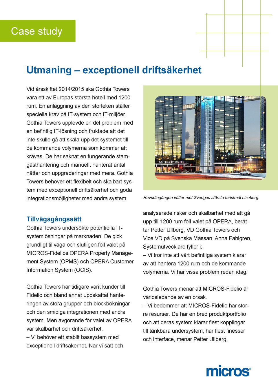 Gothia Towers upplevde en del problem med en befintlig IT-lösning och fruktade att det inte skulle gå att skala upp det systemet till de kommande volymerna som kommer att krävas.