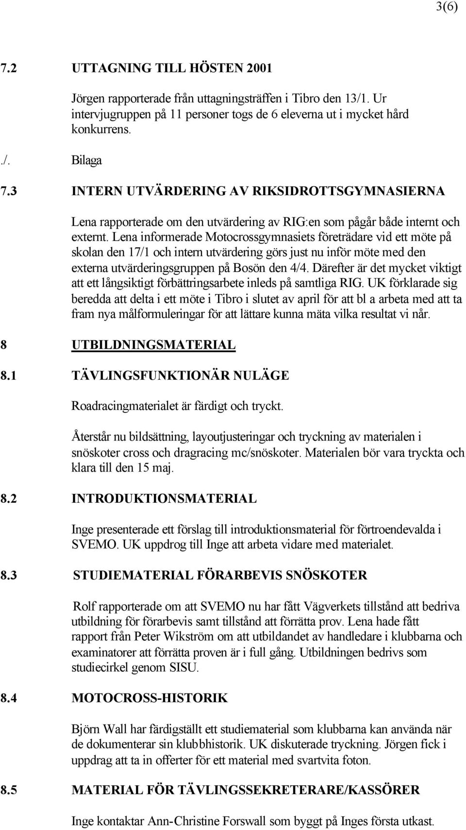 Därefter är det mycket viktigt att ett långsiktigt förbättringsarbete inleds på samtliga RIG.