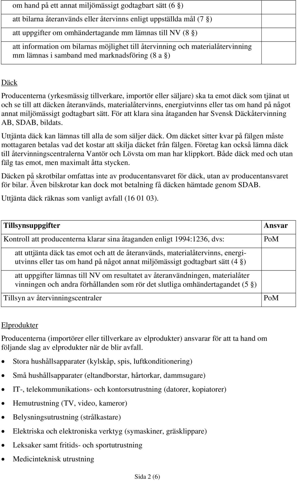 tjänat ut och se till att däcken återanvänds, materialåtervinns, energiutvinns eller tas om hand på något annat miljömässigt godtagbart sätt.