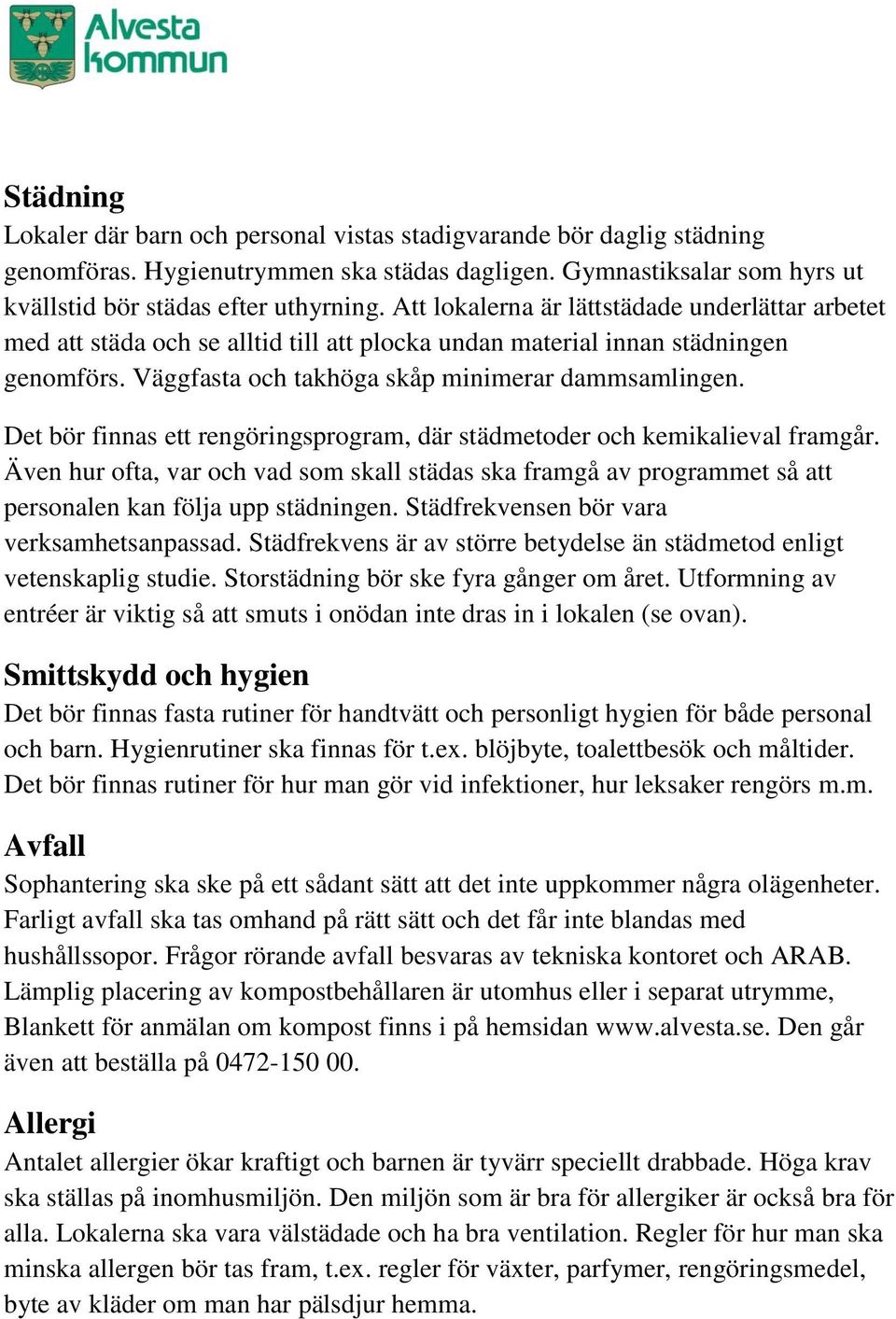 Det bör finnas ett rengöringsprogram, där städmetoder och kemikalieval framgår. Även hur ofta, var och vad som skall städas ska framgå av programmet så att personalen kan följa upp städningen.