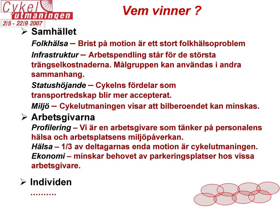 Målgruppen kan användas i andra sammanhang. Statushöjande Cykelns fördelar som transportredskap blir mer accepterat.