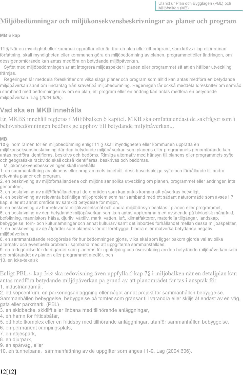 en betydande miljöpåverkan. Syftet med miljöbedömningen är att integrera miljöaspekter i planen eller programmet så att en hållbar utveckling främjas.