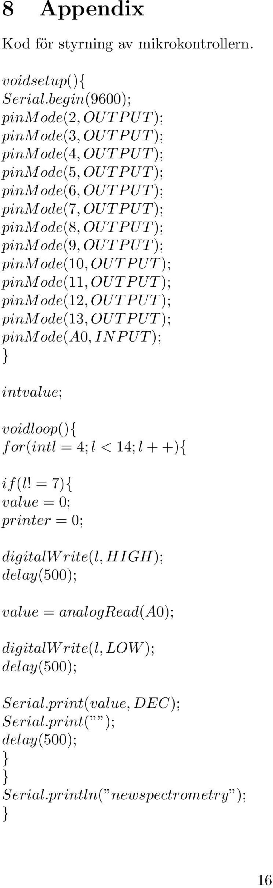 pinmode(9,output); pinmode(10,output); pinmode(11,output); pinmode(12,output); pinmode(13,output); pinmode(a0,input); } intvalue; voidloop(){ for(intl =