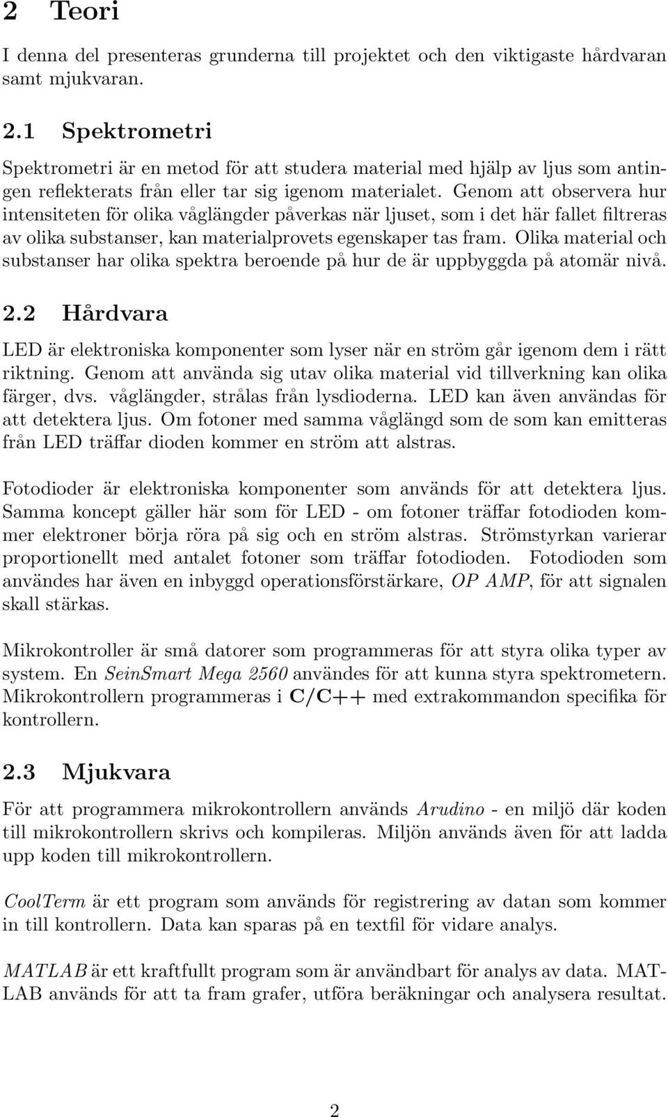 Genom att observera hur intensiteten för olika våglängder påverkas när ljuset, som i det här fallet filtreras av olika substanser, kan materialprovets egenskaper tas fram.