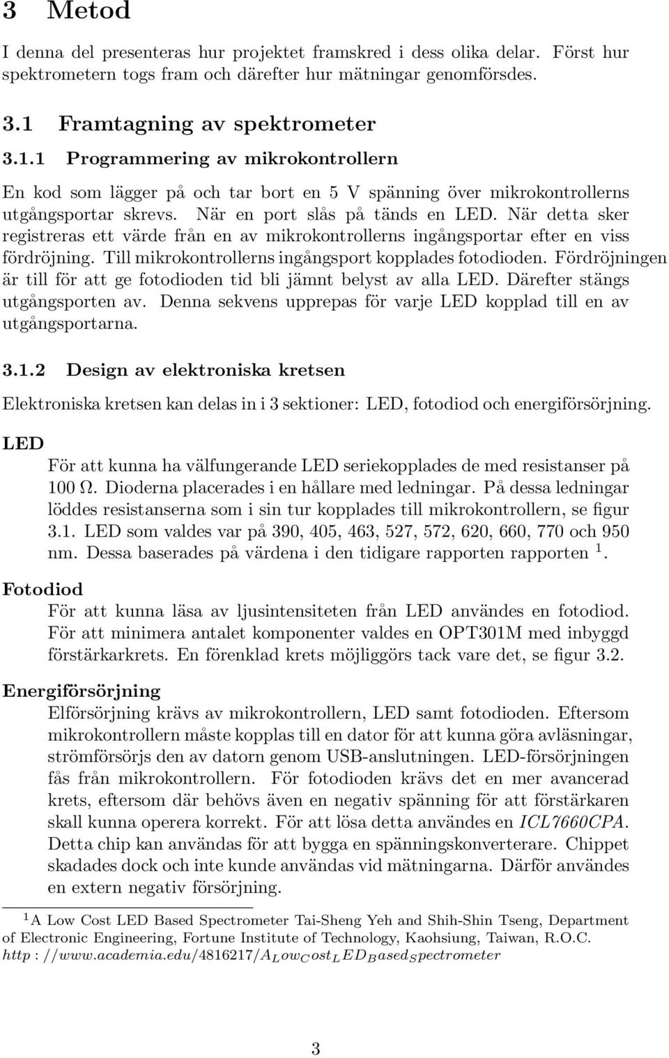 När detta sker registreras ett värde från en av mikrokontrollerns ingångsportar efter en viss fördröjning. Till mikrokontrollerns ingångsport kopplades fotodioden.