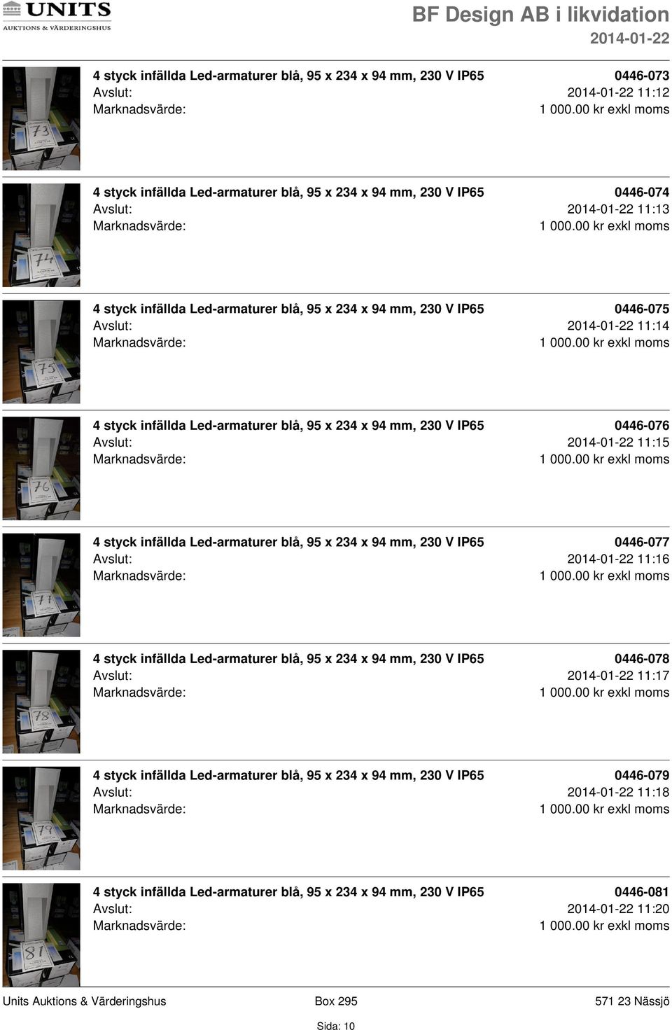 styck infällda Led-armaturer blå, 95 x 234 x 94 mm, 230 V IP65 0446-077 Avslut: 11:16 4 styck infällda Led-armaturer blå, 95 x 234 x 94 mm, 230 V IP65 0446-078 Avslut: 11:17 4