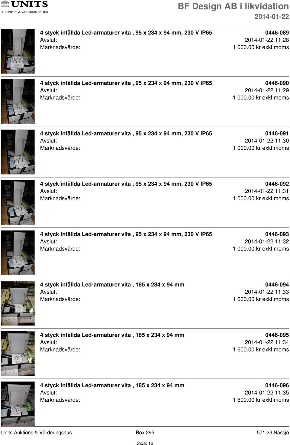 Avslut: 11:31 4 styck infällda Led-armaturer vita, 95 x 234 x 94 mm, 230 V IP65 0446-093 Avslut: 11:32 4 styck infällda Led-armaturer vita, 185 x 234 x 94 mm 0446-094