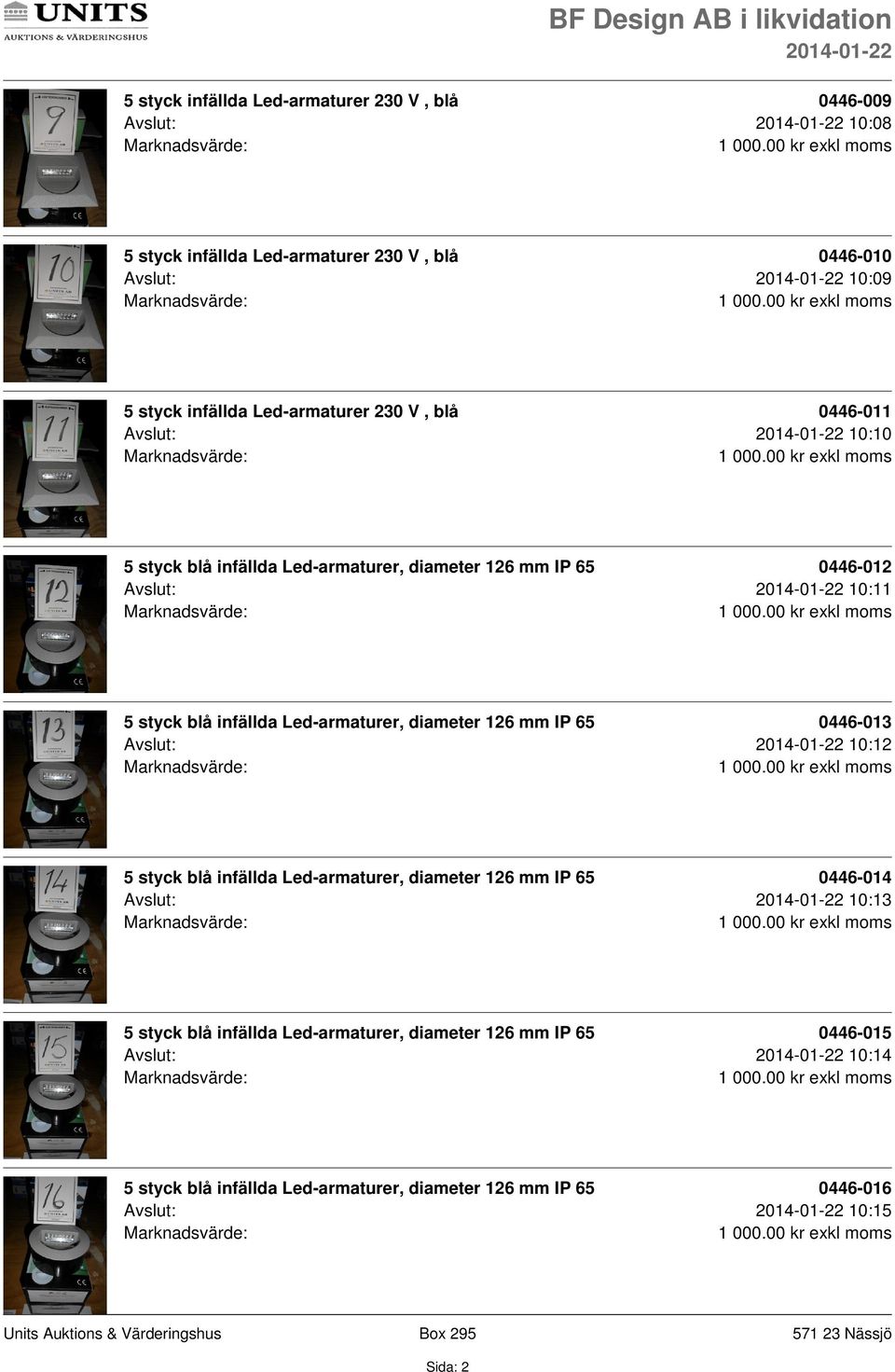 Led-armaturer, diameter 126 mm IP 65 0446-013 Avslut: 10:12 5 styck blå infällda Led-armaturer, diameter 126 mm IP 65 0446-014 Avslut: 10:13 5 styck