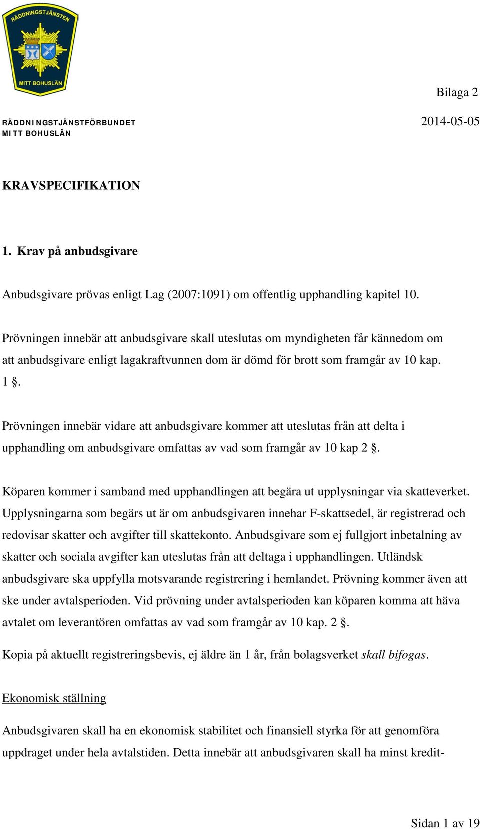 kap. 1. Prövningen innebär vidare att anbudsgivare kommer att uteslutas från att delta i upphandling om anbudsgivare omfattas av vad som framgår av 10 kap 2.