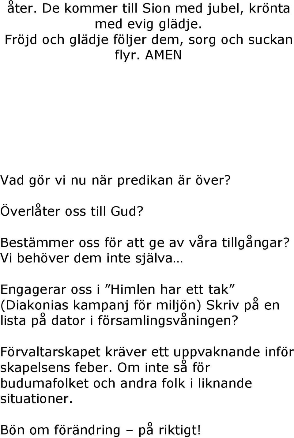 Vi behöver dem inte själva Engagerar oss i Himlen har ett tak (Diakonias kampanj för miljön) Skriv på en lista på dator i