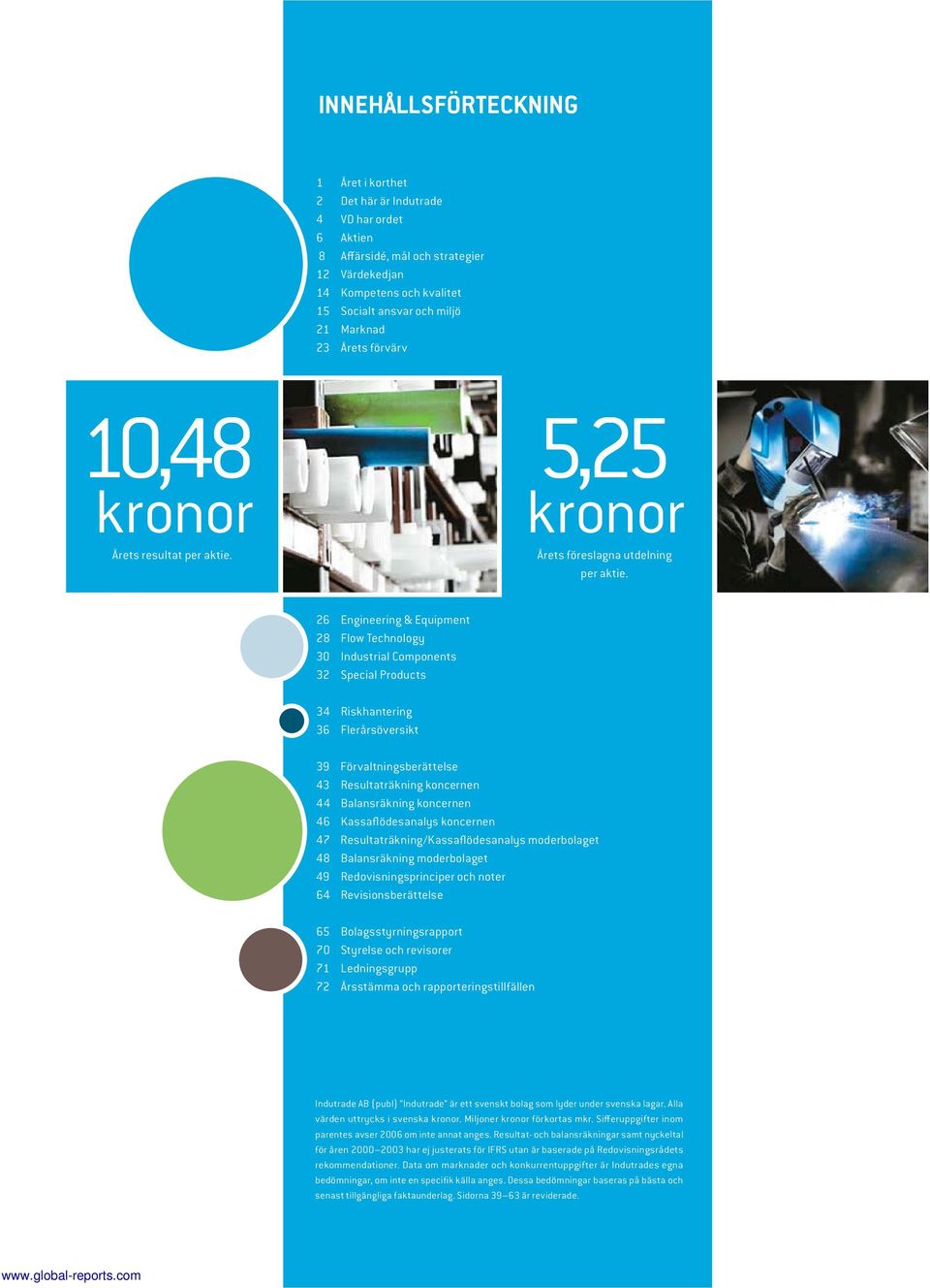 26 Engineering & Equipment 28 Flow Technology 30 Industrial Components 32 Special Products 34 Riskhantering 36 Flerårsöversikt 39 Förvaltningsberättelse 43 Resultaträkning koncernen 44 Balansräkning