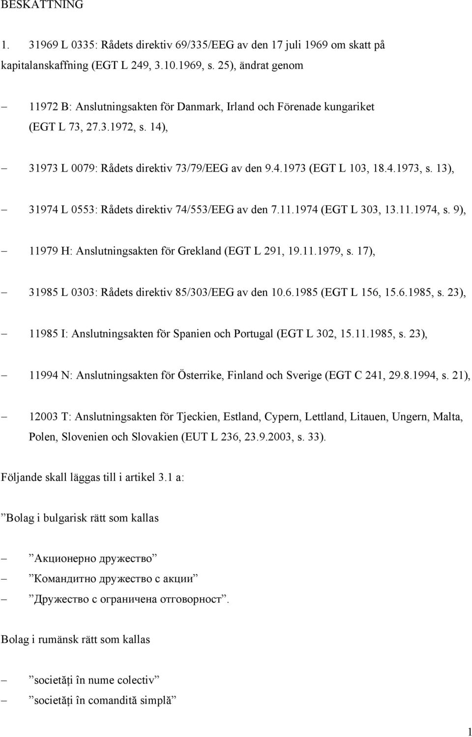 13), 31974 L 0553: Rådets direktiv 74/553/EEG av den 7.11.1974 (EGT L 303, 13.11.1974, s. 9), 11979 H: Anslutningsakten för Grekland (EGT L 291, 19.11.1979, s.