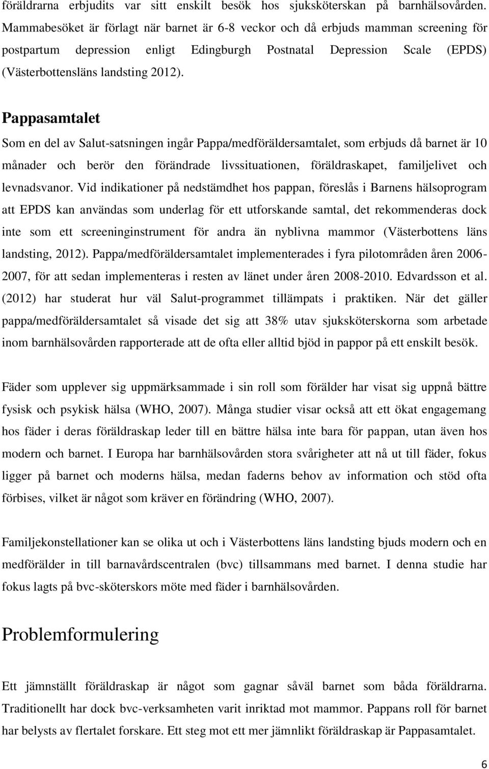 Pappasamtalet Som en del av Salut-satsningen ingår Pappa/medföräldersamtalet, som erbjuds då barnet är 10 månader och berör den förändrade livssituationen, föräldraskapet, familjelivet och