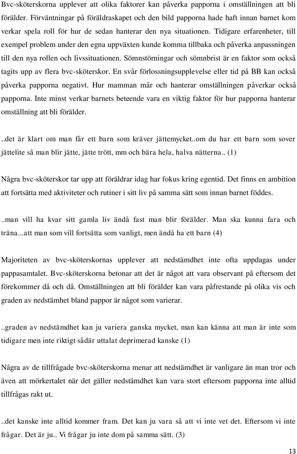 Tidigare erfarenheter, till exempel problem under den egna uppväxten kunde komma tillbaka och påverka anpassningen till den nya rollen och livssituationen.