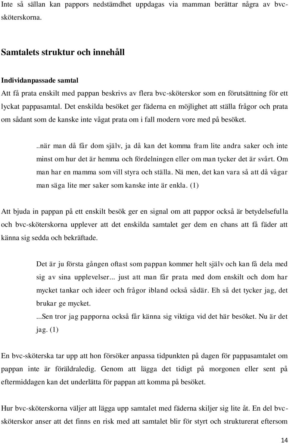 Det enskilda besöket ger fäderna en möjlighet att ställa frågor och prata om sådant som de kanske inte vågat prata om i fall modern vore med på besöket.