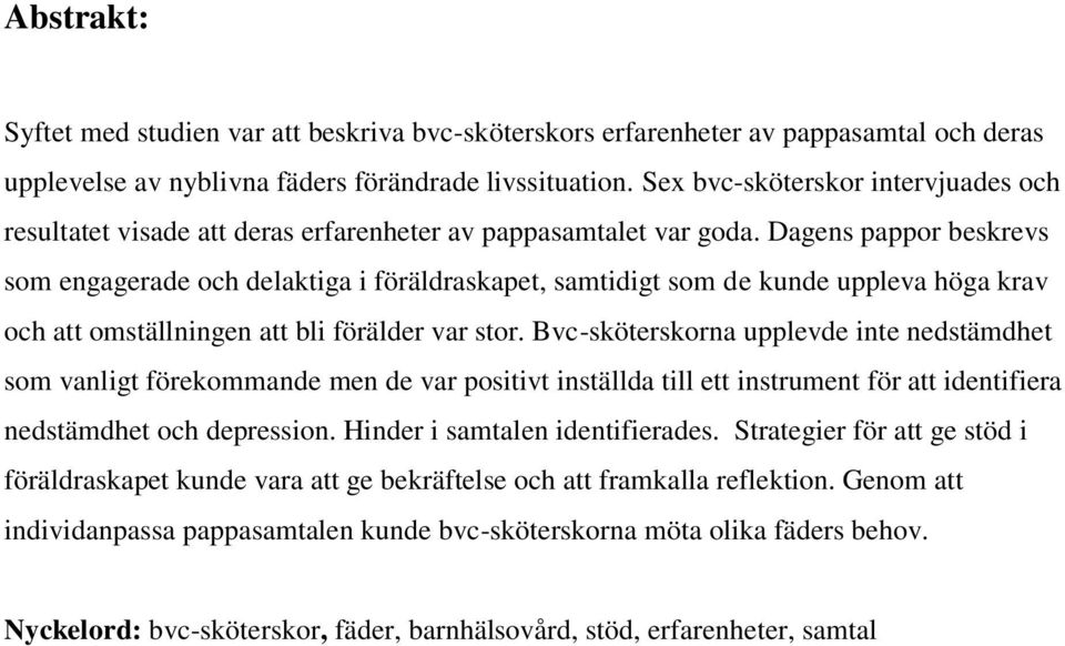 Dagens pappor beskrevs som engagerade och delaktiga i föräldraskapet, samtidigt som de kunde uppleva höga krav och att omställningen att bli förälder var stor.