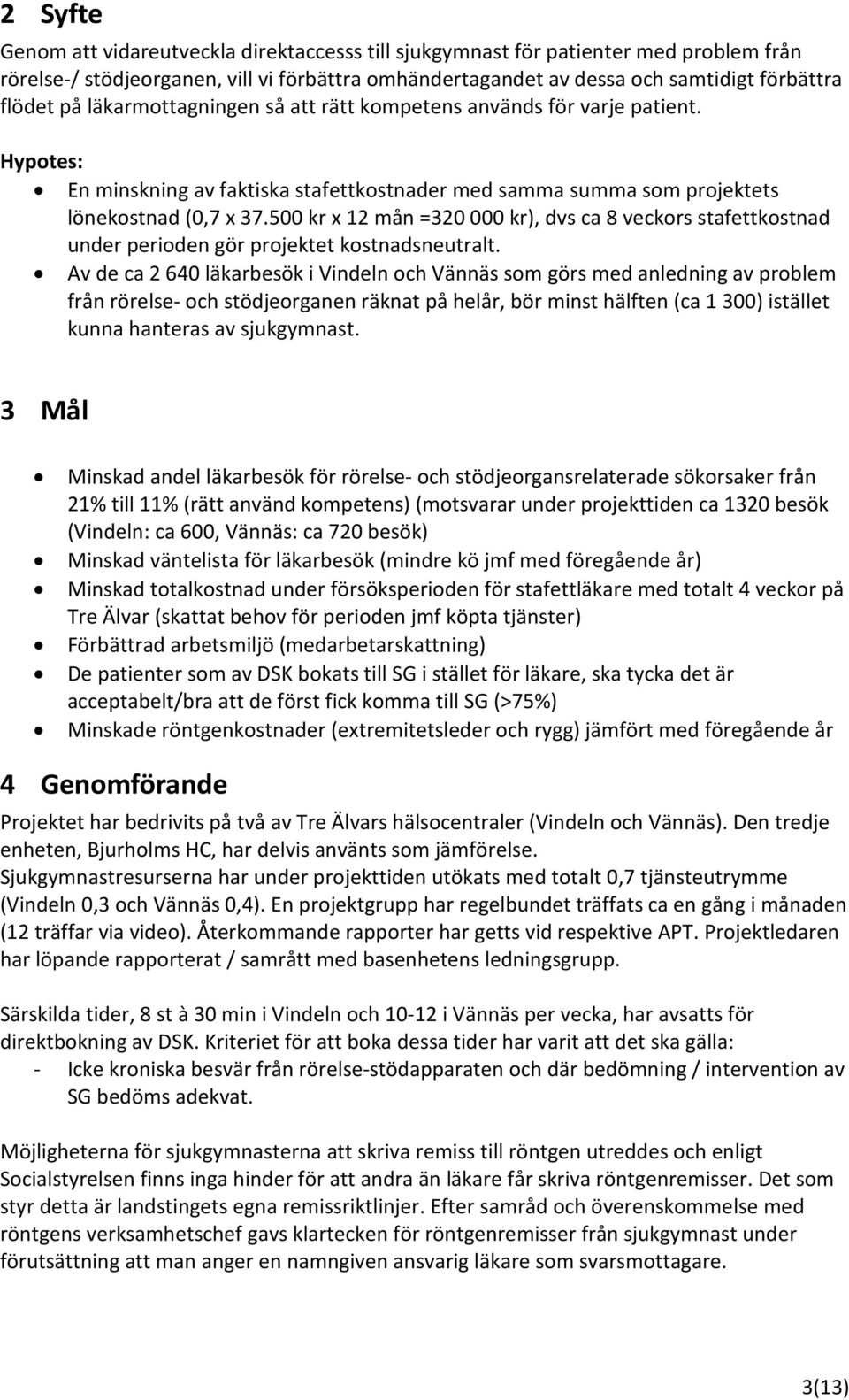 500 kr x 12 mån =320 000 kr), dvs ca 8 veckors stafettkostnad under perioden gör projektet kostnadsneutralt.