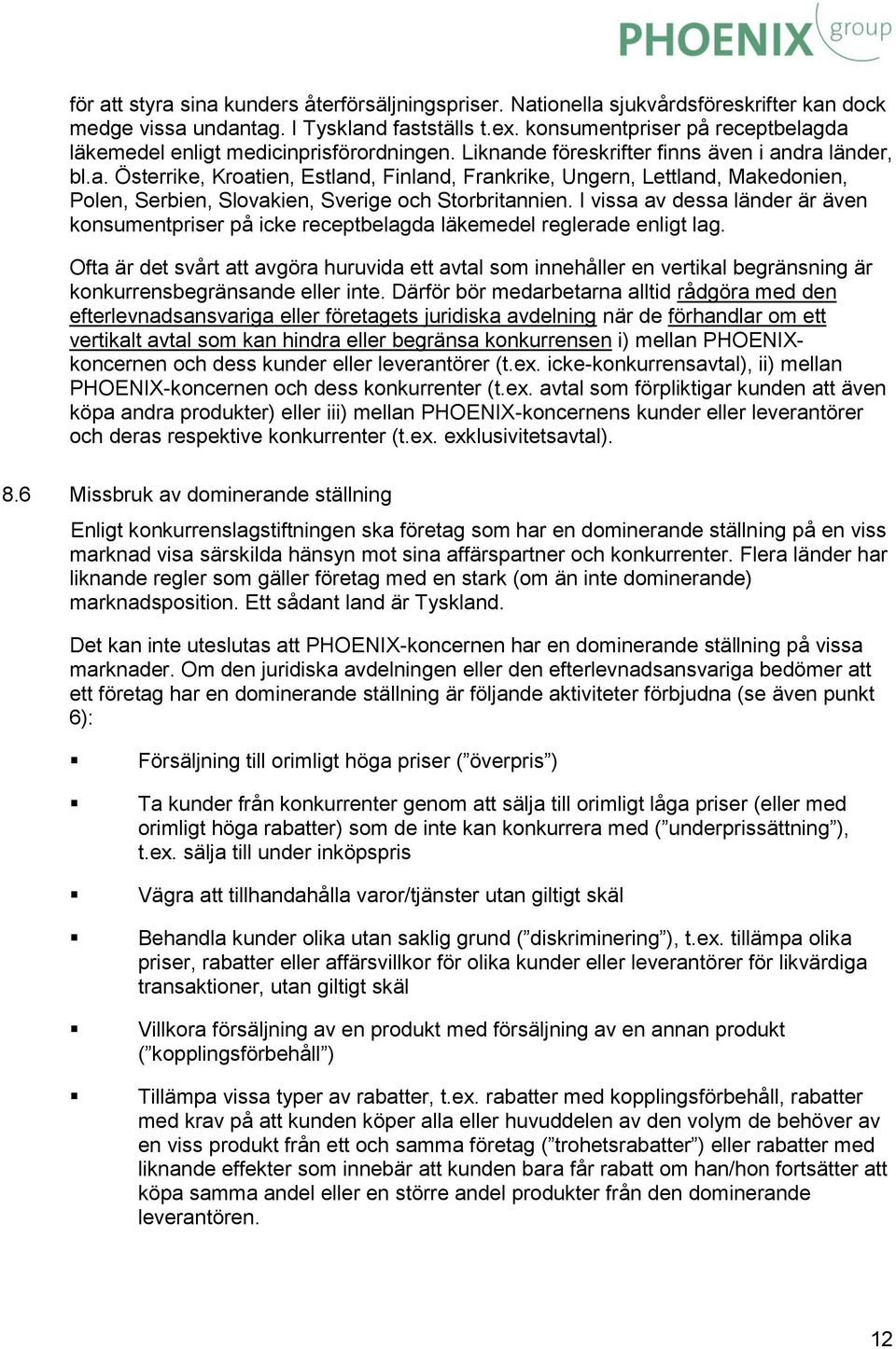 I vissa av dessa länder är även konsumentpriser på icke receptbelagda läkemedel reglerade enligt lag.