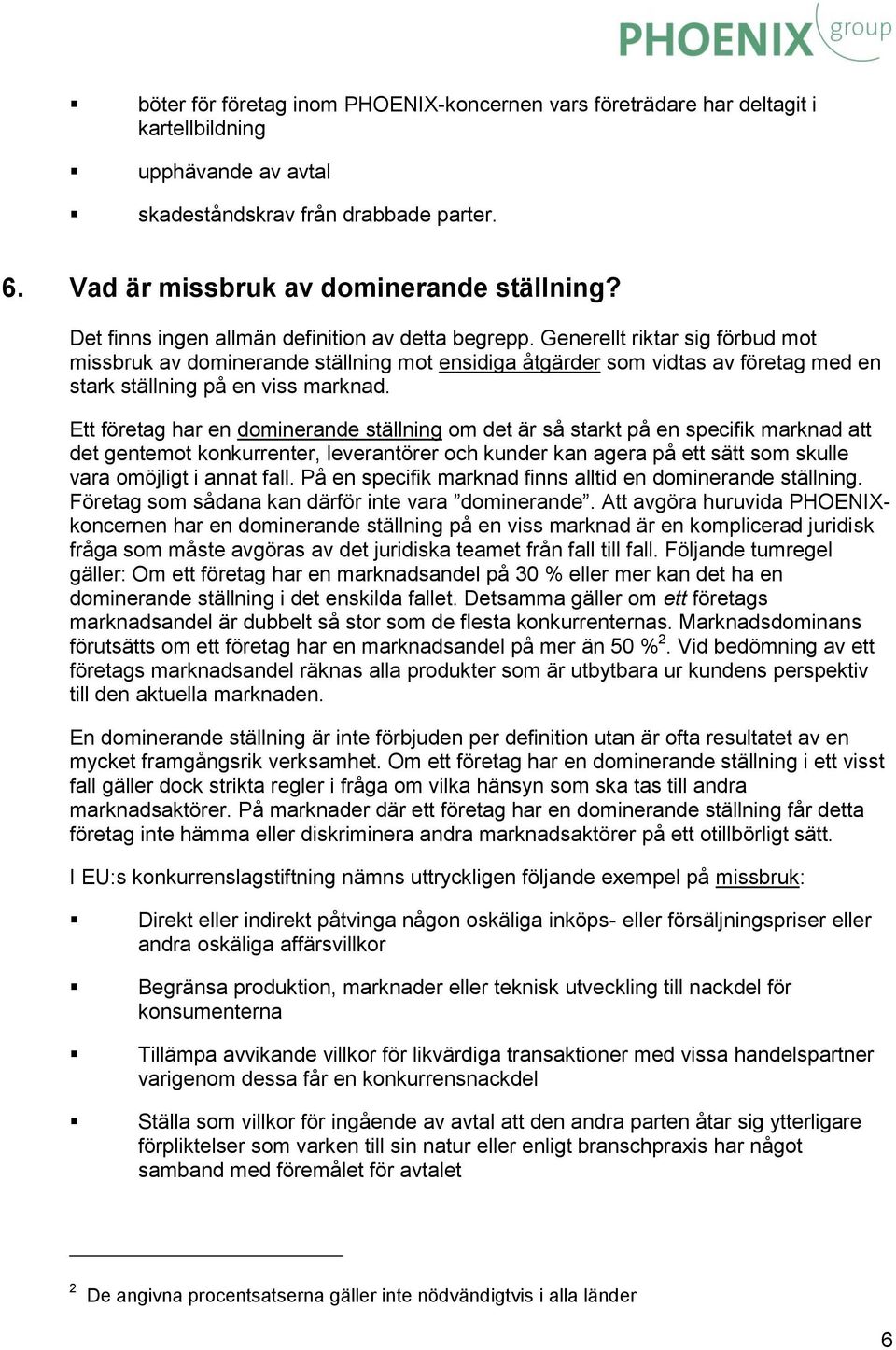 Generellt riktar sig förbud mot missbruk av dominerande ställning mot ensidiga åtgärder som vidtas av företag med en stark ställning på en viss marknad.