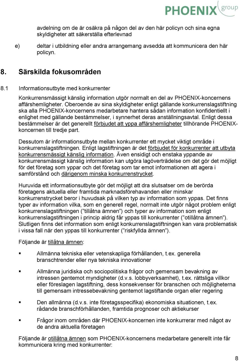 Oberoende av sina skyldigheter enligt gällande konkurrenslagstiftning ska alla PHOENIX-koncernens medarbetare hantera sådan information konfidentiellt i enlighet med gällande bestämmelser, i