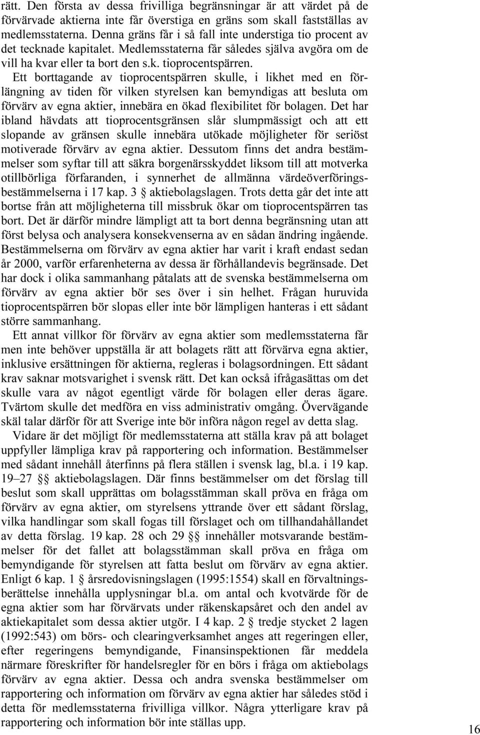 Ett borttagande av tioprocentspärren skulle, i likhet med en förlängning av tiden för vilken styrelsen kan bemyndigas att besluta om förvärv av egna aktier, innebära en ökad flexibilitet för bolagen.