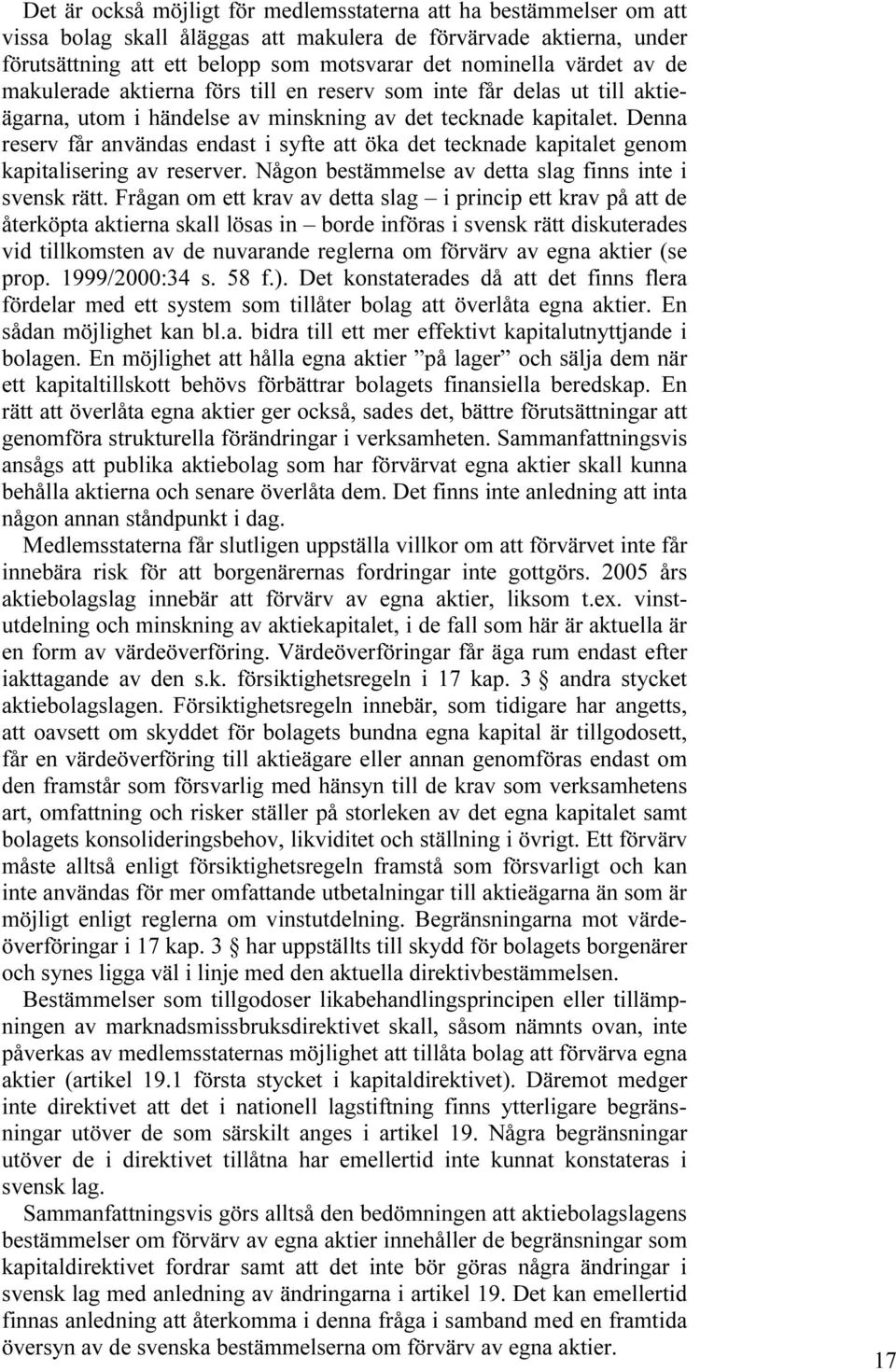 Denna reserv får användas endast i syfte att öka det tecknade kapitalet genom kapitalisering av reserver. Någon bestämmelse av detta slag finns inte i svensk rätt.