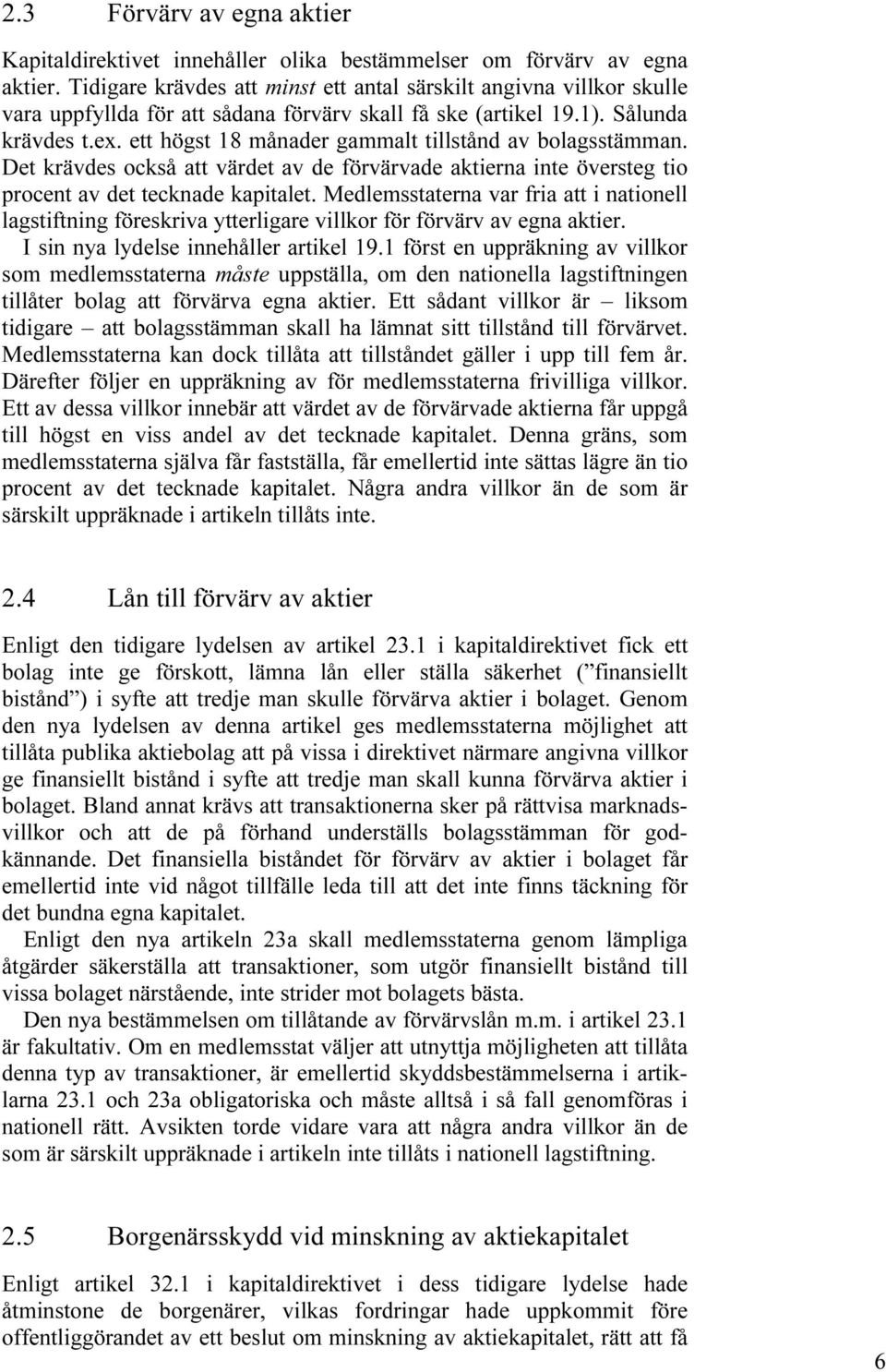 ett högst 18 månader gammalt tillstånd av bolagsstämman. Det krävdes också att värdet av de förvärvade aktierna inte översteg tio procent av det tecknade kapitalet.