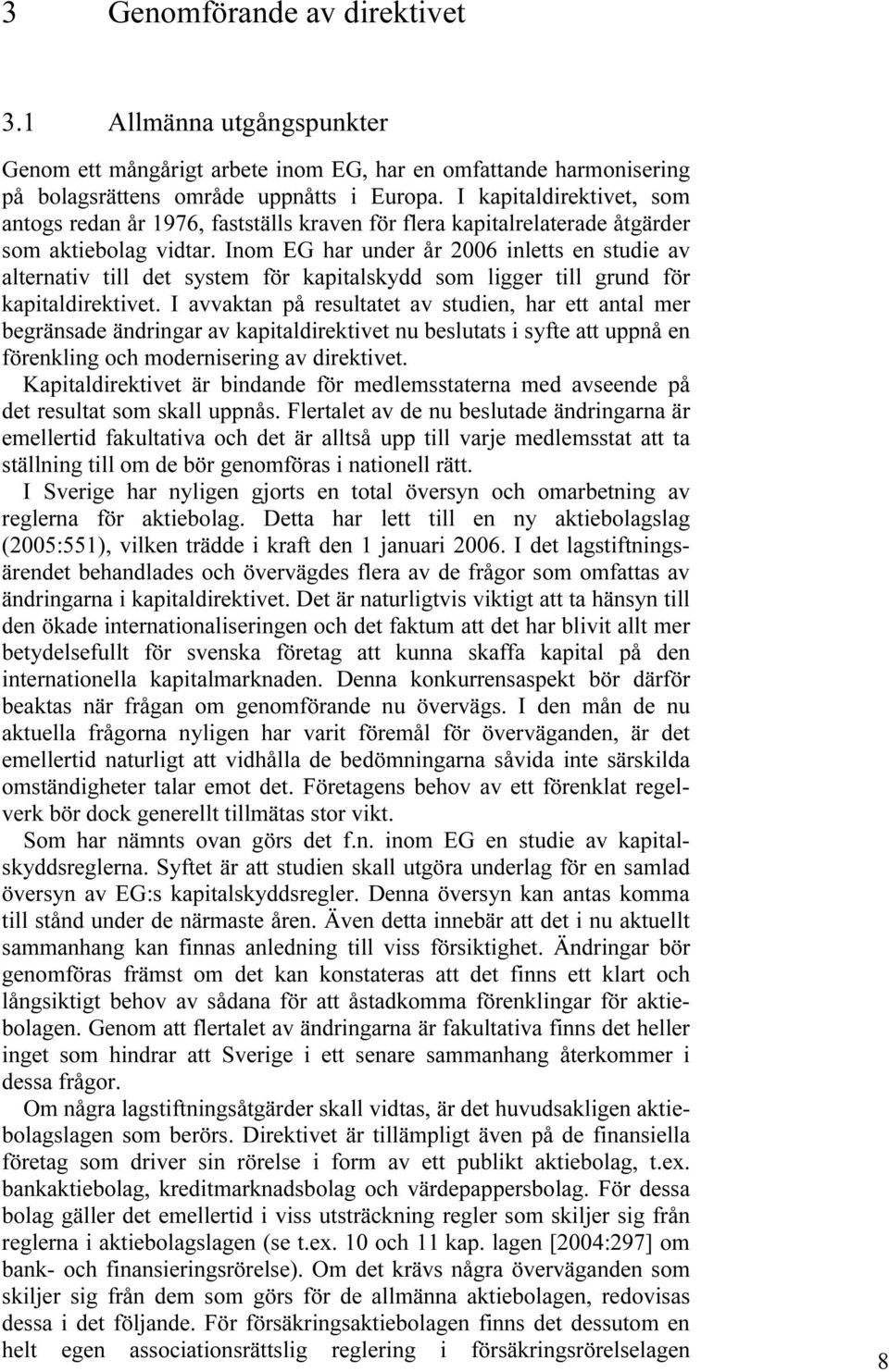 Inom EG har under år 2006 inletts en studie av alternativ till det system för kapitalskydd som ligger till grund för kapitaldirektivet.