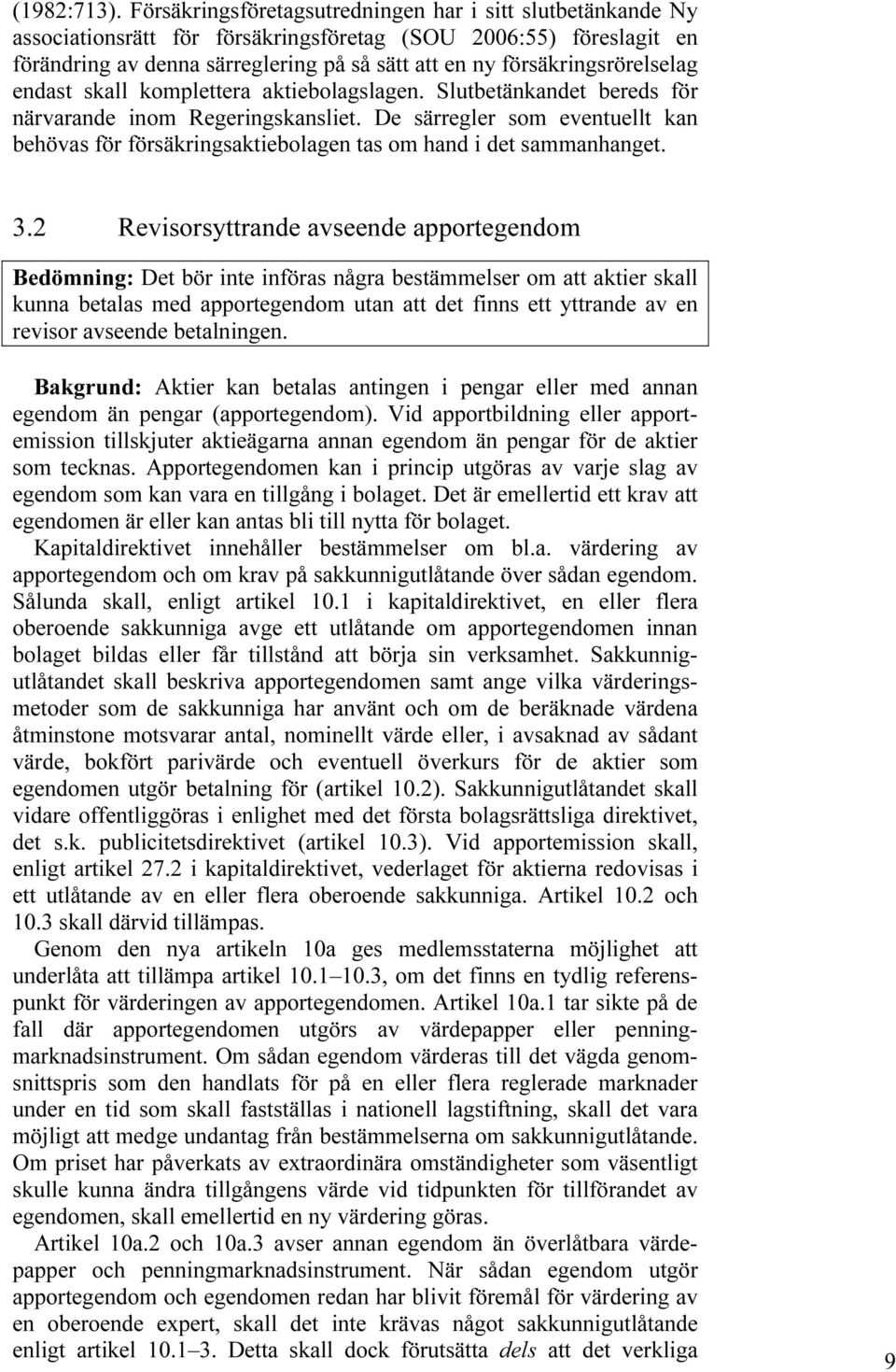 försäkringsrörelselag endast skall komplettera aktiebolagslagen. Slutbetänkandet bereds för närvarande inom Regeringskansliet.