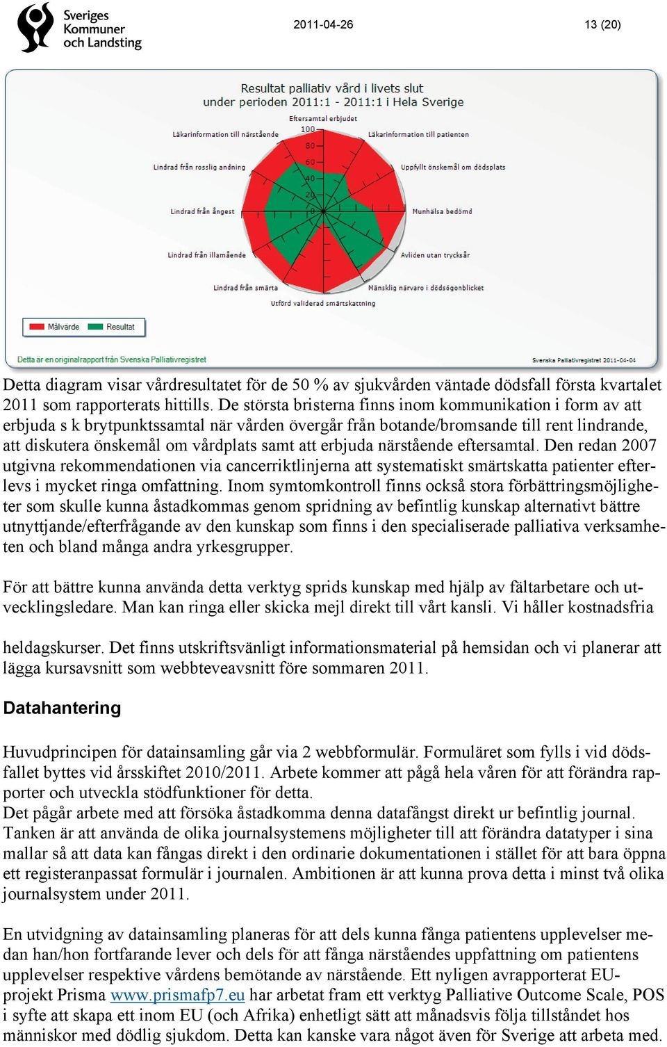 erbjuda närstående eftersamtal. Den redan 2007 utgivna rekommendationen via cancerriktlinjerna att systematiskt smärtskatta patienter efterlevs i mycket ringa omfattning.