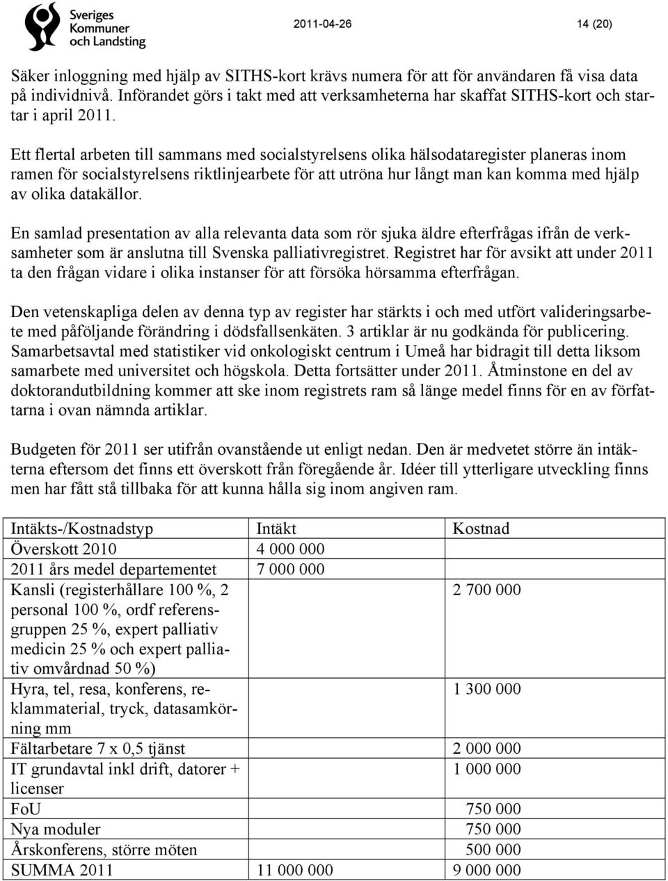 Ett flertal arbeten till sammans med socialstyrelsens olika hälsodataregister planeras inom ramen för socialstyrelsens riktlinjearbete för att utröna hur långt man kan komma med hjälp av olika