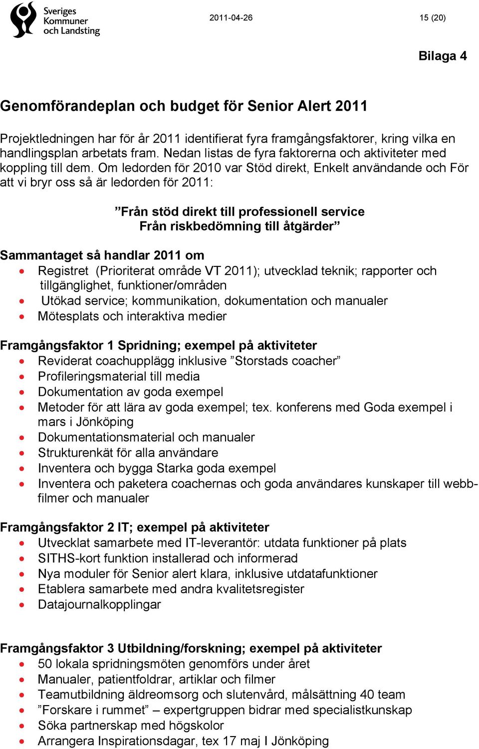 Om ledorden för 2010 var Stöd direkt, Enkelt användande och För att vi bryr oss så är ledorden för 2011: Från stöd direkt till professionell service Från riskbedömning till åtgärder Sammantaget så