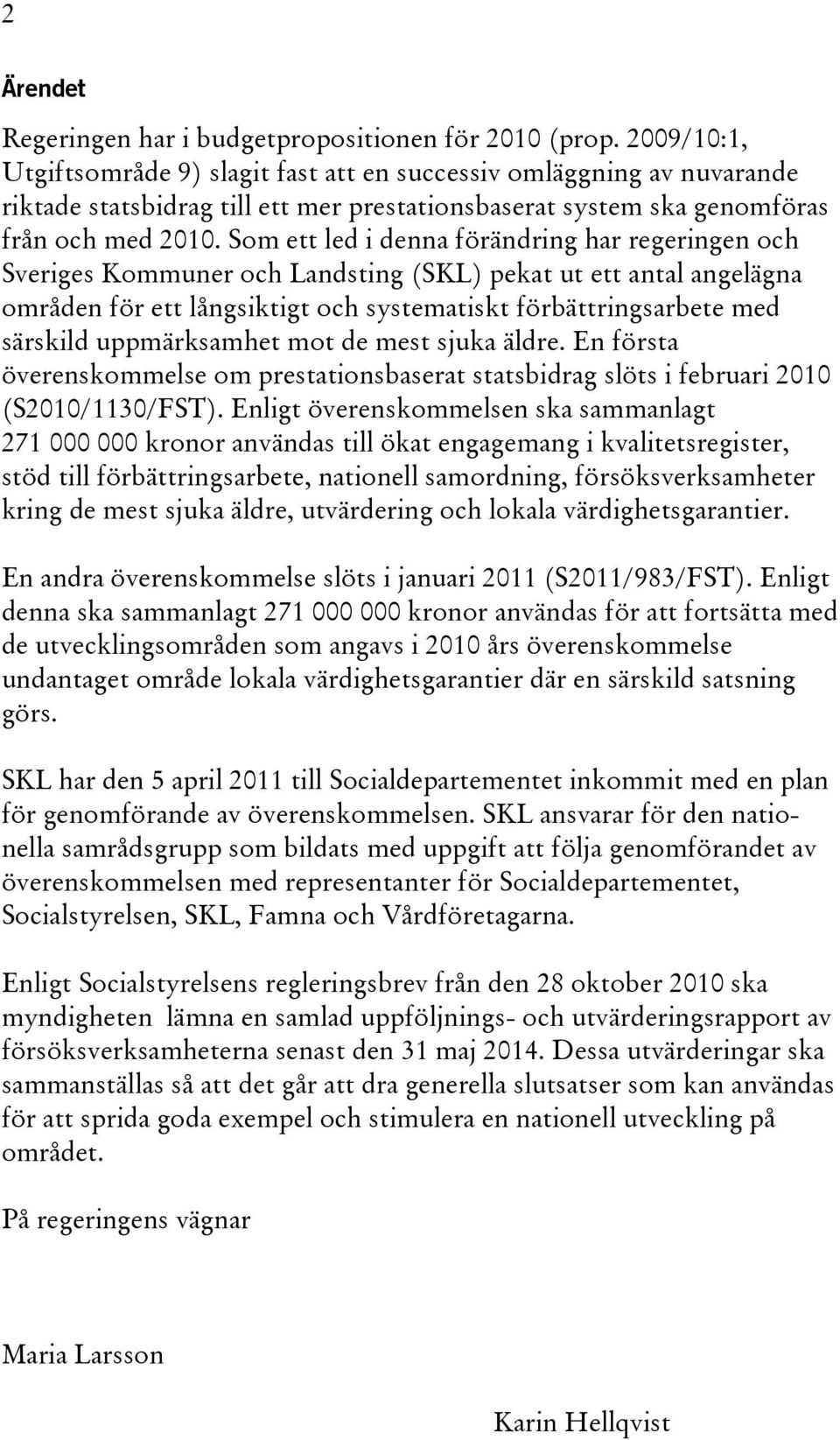 Som ett led i denna förändring har regeringen och Sveriges Kommuner och Landsting (SKL) pekat ut ett antal angelägna områden för ett långsiktigt och systematiskt förbättringsarbete med särskild