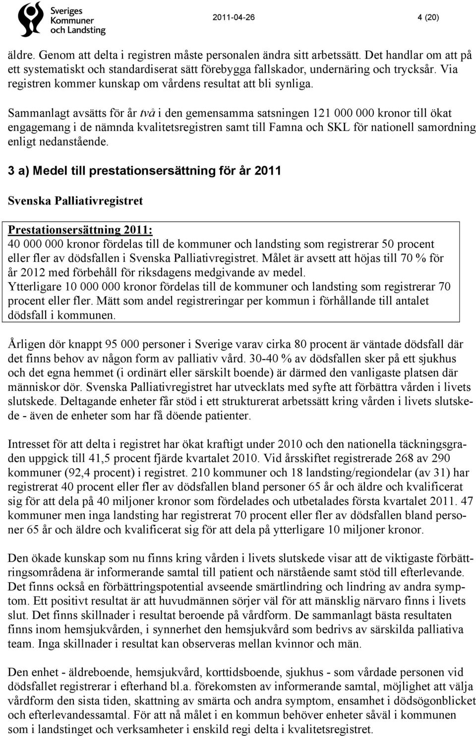 Sammanlagt avsätts för år två i den gemensamma satsningen 121 000 000 kronor till ökat engagemang i de nämnda kvalitetsregistren samt till Famna och SKL för nationell samordning enligt nedanstående.