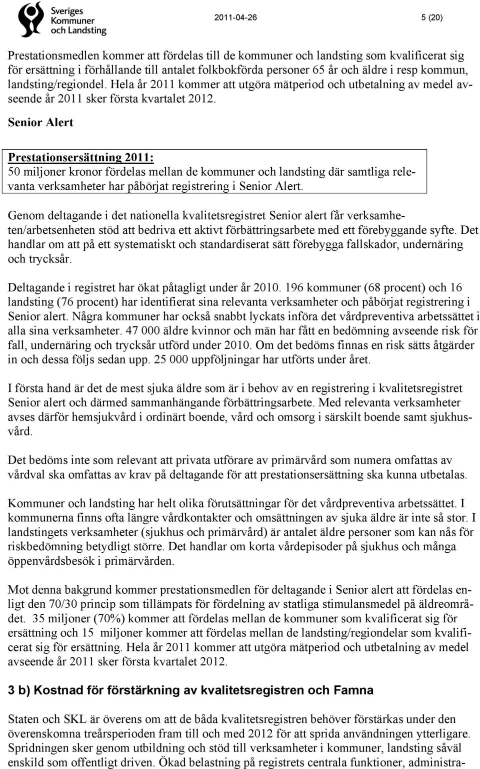 Senior Alert Prestationsersättning 2011: 50 miljoner kronor fördelas mellan de kommuner och landsting där samtliga relevanta verksamheter har påbörjat registrering i Senior Alert.