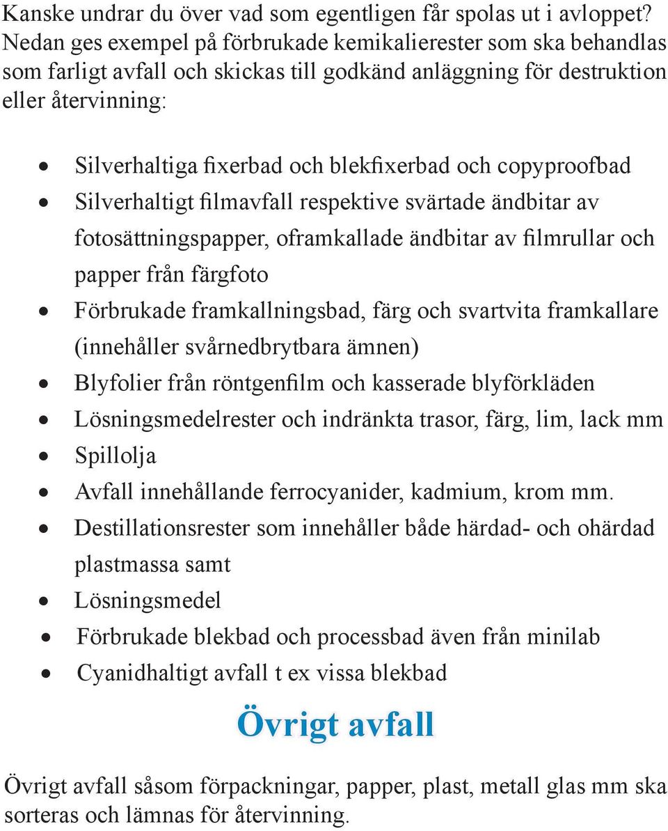 copyproofbad Silverhaltigt filmavfall respektive svärtade ändbitar av fotosättningspapper, oframkallade ändbitar av filmrullar och papper från färgfoto Förbrukade framkallningsbad, färg och svartvita