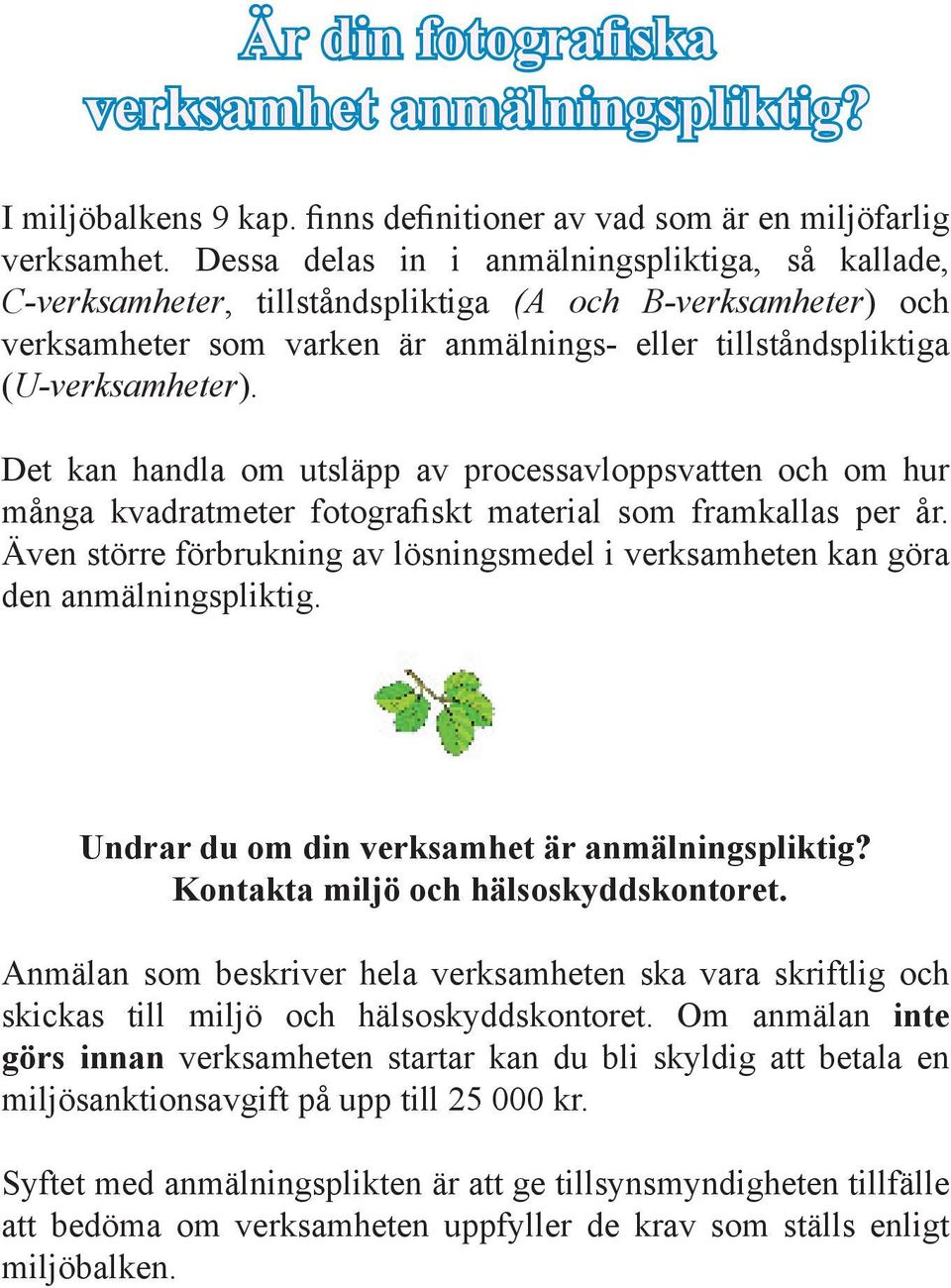 Det kan handla om utsläpp av processavloppsvatten och om hur många kvadratmeter fotografiskt material som framkallas per år.