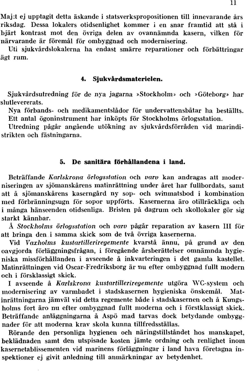 Uti sjukvårdslokalerna ha endast smärre reparationer och förbättringar ägt rum. 11 4. Sjukvårdsmaterielen. Sjukvårdsutredning för de nya jagarna»stockholm» och»göteborg» har slutlevererats.