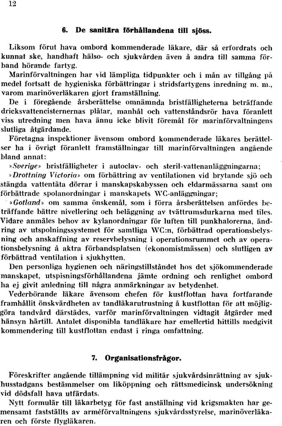 Marinförvaltningen har vid lämpliga tidpunkter och i mån av tillgång på medel fortsatt de hygieniska förbättringar i stridsfartygens inredning m. m., varom marinöverläkaren gjort framställning.