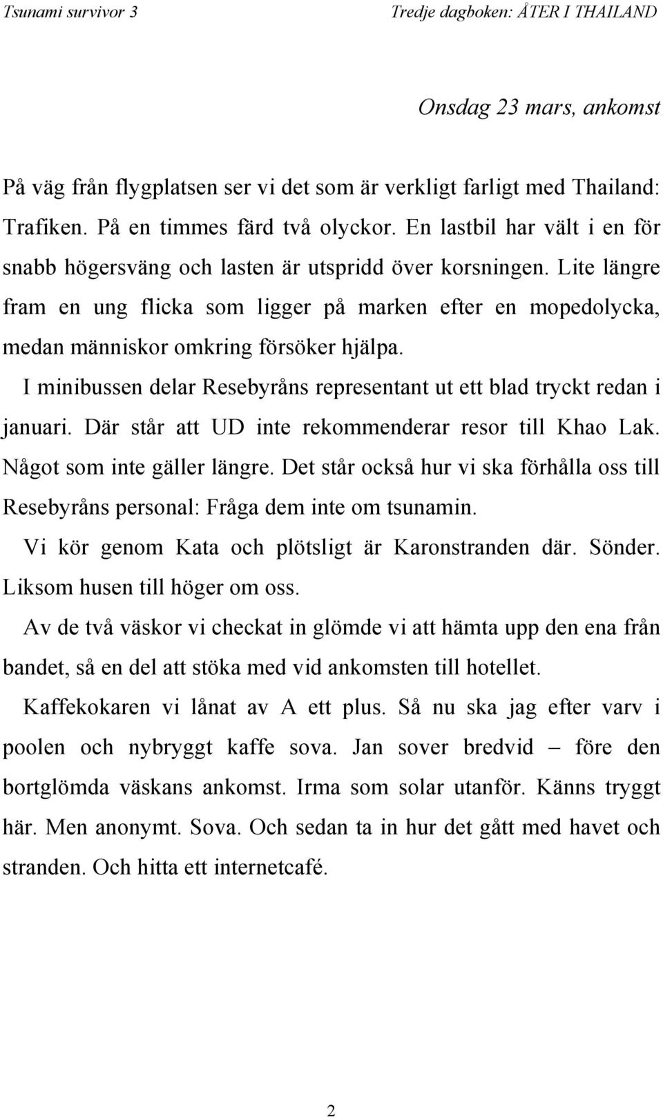 I minibussen delar Resebyråns representant ut ett blad tryckt redan i januari. Där står att UD inte rekommenderar resor till Khao Lak. Något som inte gäller längre.